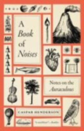 Caspar Henderson - A Book of Noises - Notes on the Auraculous