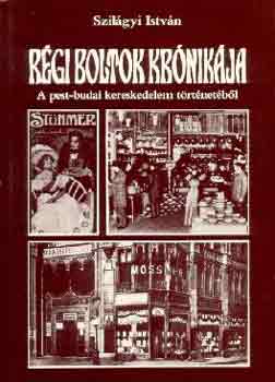 Szil�gyi Istv�n - R�gi boltok kr�nik�ja