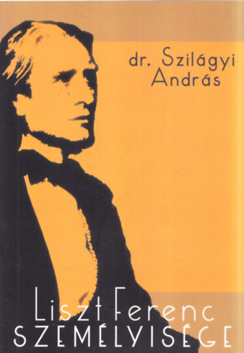 Szilgyi Andrs dr. - Liszt Ferenc szemlyisge