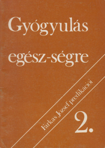 Farkas József - Gyógyulás egész-ségre (Öt fejezet az evangéliumi gyógyulások köréből) 2.
