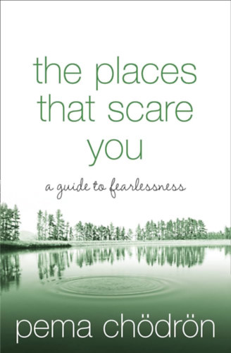 Pema Chdrn - The places that scare you a gouide to fearlessness