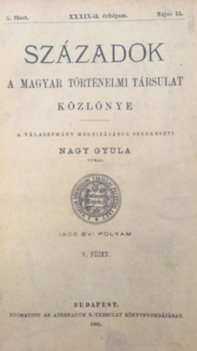 Nagy Gyula (szerk.) - Szzadok - A magyar trtnelmi trsulat kzlnye - XXXIX-ik vfolyam 5. fzet
