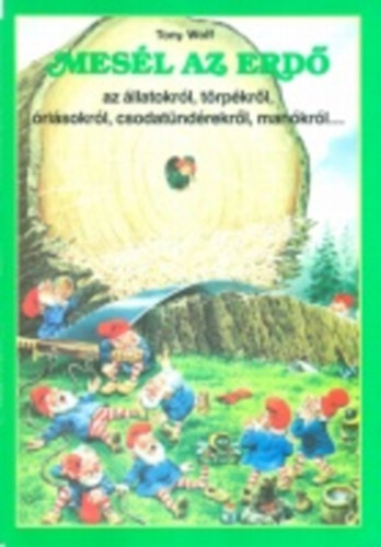 Tony Wolf - Mesl az erd - az llatokrl, trpkrl, risokrl, csodatndrekrl, mankrl s srknyokrl