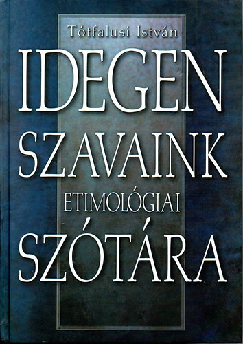 Ttfalusi Istvn - Idegen szavaink etimolgiai sztra