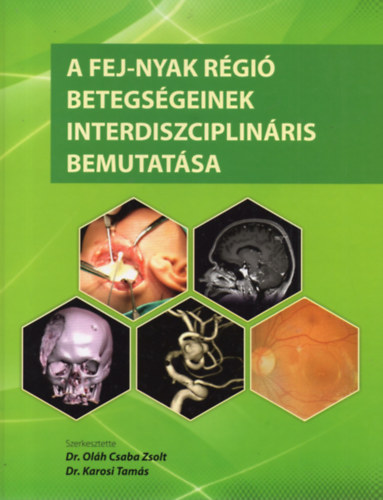 Dr. Dr. Karosi Tams Olh Csaba Zsolt  (szerk.) - A fej-nyak rgi betegsgeinek interdiszciplinris bemutatsa