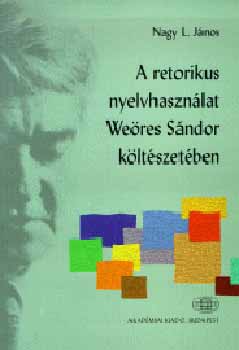 Nagy L. Jnos - A retorikus nyelvhasznlat Weres Sndor kltszetben