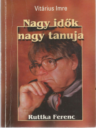 Vitárius Imre - Nagy idők nagy tanuja