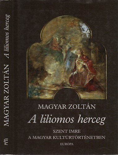 Magyar Zolt�n - A liliomos herceg (Szent Imre a magyar kult�rt�rt�netben)
