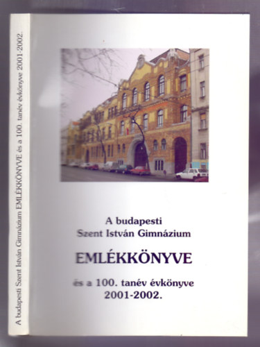 Szerkeszt Magyar Zsolt Galambos Jnosn Horvth Schandl Katalin Szakll Istvnn Librdi Pter - A budapesti Szent Istvn Gimnzium EMLKKNYVE s a 100. tanv vknyve 2001-2002.