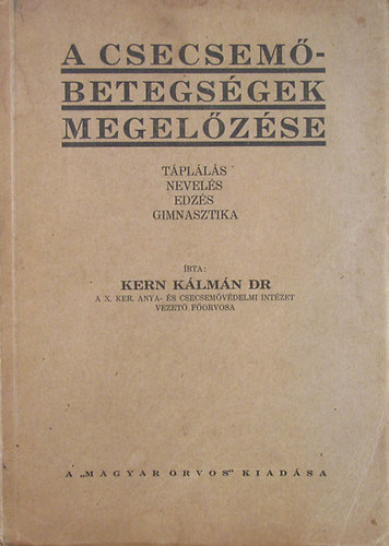 Kern Klmn Dr. - A csecsembetegsgek megelzse. Tplls, nevels, edzs, gimnasztika