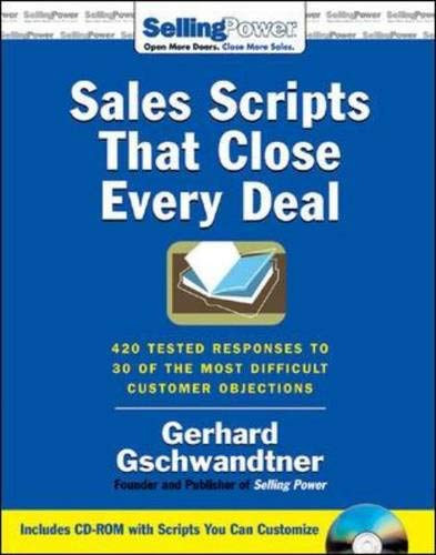 Gerhard Gschwandtner - Sales Scripts That Close Every Deal: 420 Tested Responses to 30 of the Most Difficult Customer Objections
