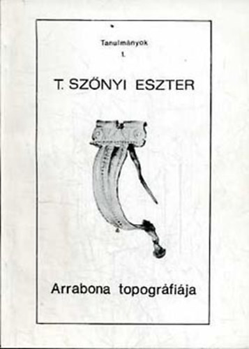 T. Sz�nyi Eszter - Arrabona topogr�fi�ja