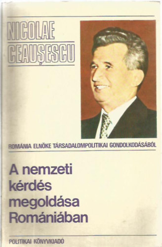 Nicolae Ceausescu - A nemzeti kérdés megoldása Romániában