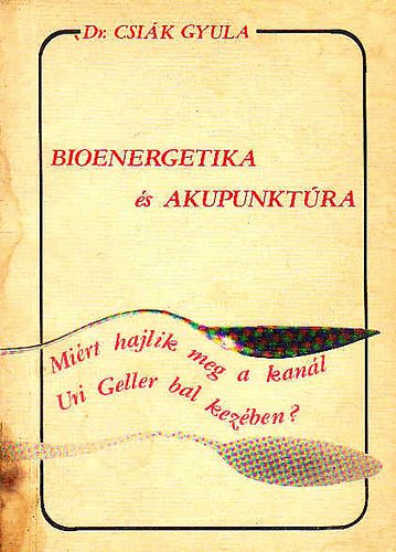 Dr. Csik Gyula - Bioenergetika s akupunktra- Mirt hajlik meg a kanl Uri Geller...