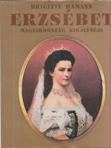 Brigitte Hamann - Erzsbet- Magyarorszg kirlynja