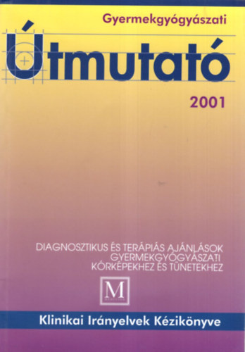 Tulassay Tivadar  (szerk.) - Gyermekgy�gy�szati �tmutat� 2001 ( Diagnosztikus �s ter�pi�s aj�nl�sok gyermekgy�gy�szati k�rk�pekhez �s t�netekhez )