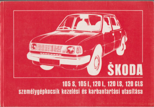 Skoda 105 S, 105 L, 120 L, 120 LS, 120 GLS szemlygpkocsik kezelsi s karbantartsi utastsa