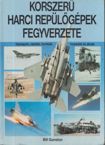 Bill Gunston - Korszer� harci rep�l�g�pek fegyverzete - G�p�gy�k, rak�t�k, bomb�k, torped�k �s akn�k
