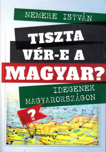 Nemere Istv�n - Tiszta v�r-e a magyar? - Idegenek Magyarorsz�gon