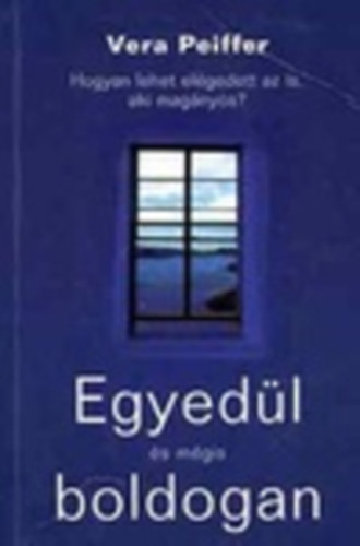 Vera Peiffer - Egyedl s mgis boldogan - Hogyan lehet elgedett az is, aki magnyos?