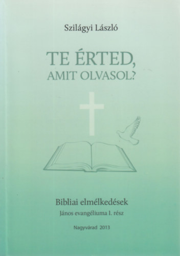 Szilágyi László - Te érted amit olvasol? - Bibliai elmélkedések (János evangéliuma I. rész)