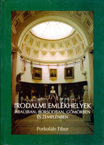 Porkolb Tibor - Irodalmi emlkhelyek Abajban, Borsodban, Gmrben s Zemplnben