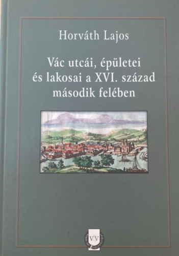 Horvth Lajos - Vc utci pletei s lakosai  a XVI. szzad msodik felben