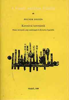 Polner Zoltán - Koronával koronázzák (Makó környéki népi imádságok és Krisztus-...)