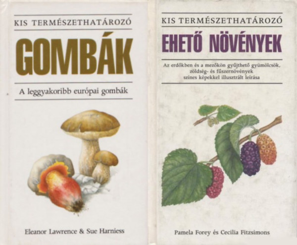Pamela Forey, Sue Harniess, Eleanor Lawrence Cecilia Fitzsimons - 2 db k�nyv a Kis term�szethat�roz� sorozatb�l: Gomb�k - A leggyakoribb eur�pai gomb�k + Ehet� n�v�nyek - Az erd�kben �s a mez�k�n gy�jthet� gy�m�lcs�k, z�lds�g- �s f�szern�v�nyek sz�nes k�pekkel illusztr�lt le�r�sa