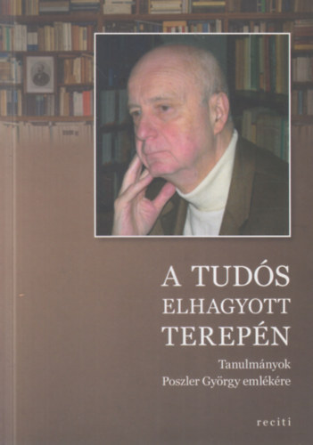 Kelevz gnes  (szerk.) Dvidhzi Pter (szerk.) - A tuds elhagyott terepn - Tanulmnyok Poszler Gyrgy emlkre