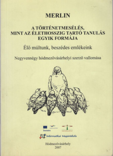 Dr. PhD. Gl Jzsef - Merlin - A trtnetmesls, mint az lethosszig tart tanuls egyik formja - l mltunk, beszdes emlkeink - Negyvenngy hdmezvsrhelyi szerz vallomsa