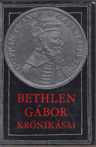 Makkai L�szl�  (szerk.) - Bethlen G�bor kr�nik�sai