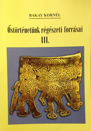 Bakay Kornl - strtnetnk rgszeti forrsai III.