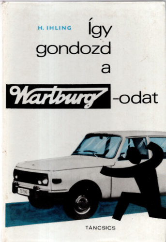 H. Ihling - �gy gondozd a Wartburgodat