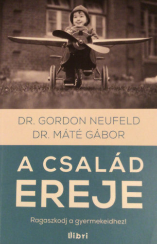 Dr. Mt Gbor; Dr. Gordon Neufeld - A csald ereje