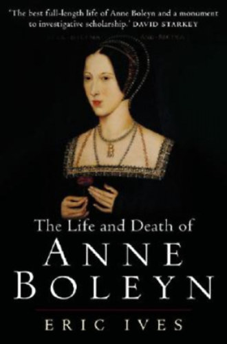 Eric Ives - The Life and Death of Anne Boleyn