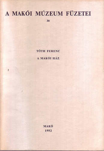 Tth Ferenc - A maki hz (A Maki Mzeum fzetei 30.)
