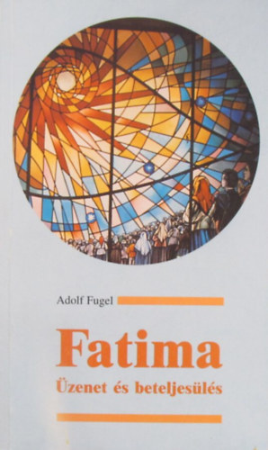 Adolf Fugel - Fatima. zenet s beteljesls