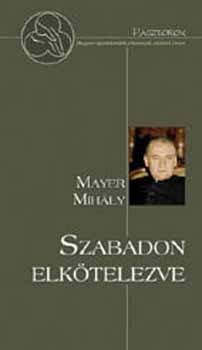 Mayer Mihly - Szabadon elktelezve