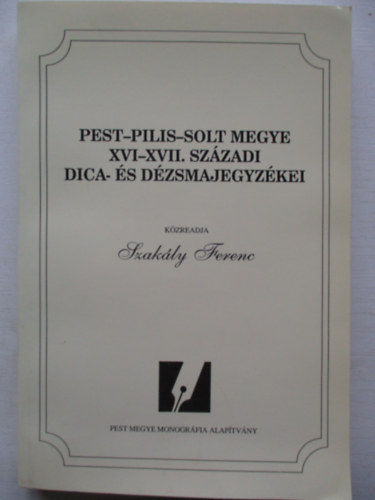 Szak�ly Ferenc - Pest-Pilis-Solt megye XVI-XVII. sz�zadi dica- �s d�zsmajegyz�kei