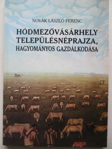 Nov�k L�szl� Ferenc - H�dmez�v�s�rhely telep�l�sn�prajza, hagyom�nyos gazd�lkod�sa