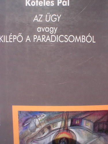 K�teles P�l - Az �gy avagy kil�p�s a paradicsomb�l - Kis(anti) reg�ny