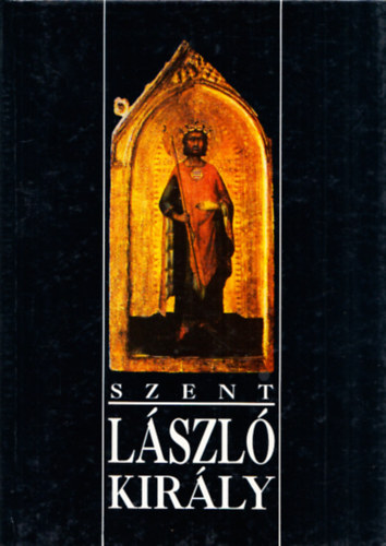 Szke Gyula - Szent Lszl kirly (szentt avatsnak 800., hallnak 900. vfordulja alkalmval)