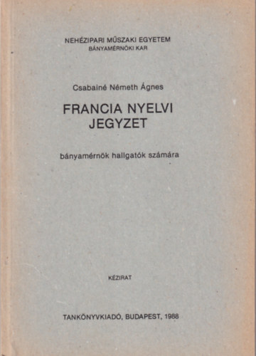 Csabainé Németh Ágnes - Francia nyelvi jegyzet - Nehézipari Műszaki Egyetem Bányamérnöki Kar 1988