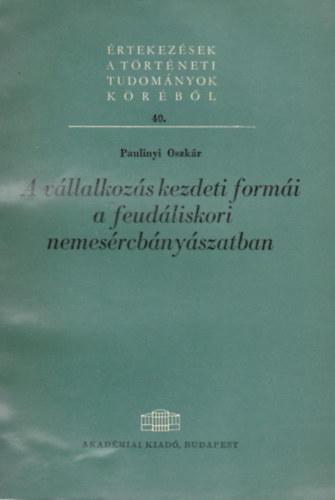 Paulinyi Oszk�r - A v�llalkoz�s kezdeti form�i a feud�liskori nemes�rcb�ny�szatban
