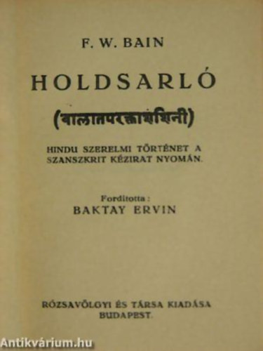 F. W. Bain FORDT Baktay Ervin - Holdsarl HINDU SZERELMI TRTNET A SZANSZKRIT KZIRAT NYOMN - Rzsavlgyi s Trsa (Budapest) , 1918