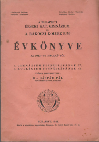 Dr. Gspr Pl-szerk. - A Budapesti rseki Katolikus Gimnzium s a Rkczi Kollgium vknyve az 1943-44. iskolavrl