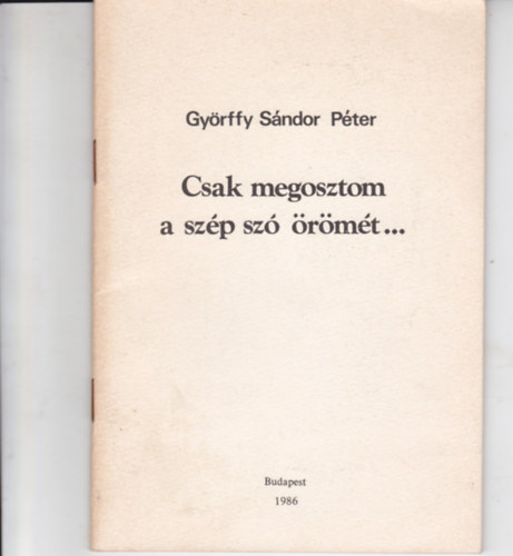 Györffy Sándor Péter - Csak megosztom a szép szó örömét... (Dedikált)
