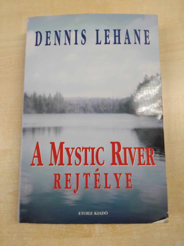 Dennis Lehane - A Mystic River rejtlye