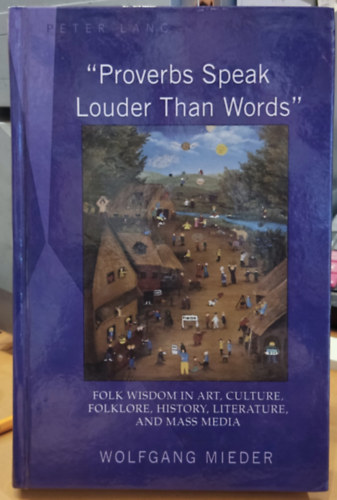 Wolfgang Mieder - "Proverbs Speak Louder Than Words" - Folk Wisdom in Art, Culture, Folklore, History, Literature, and Mass Media (Peter Lang)